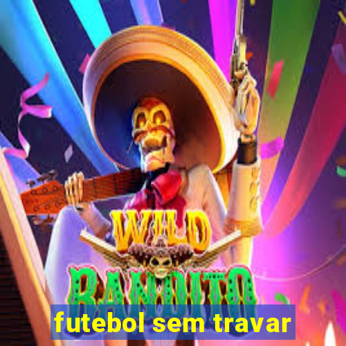 futebol sem travar